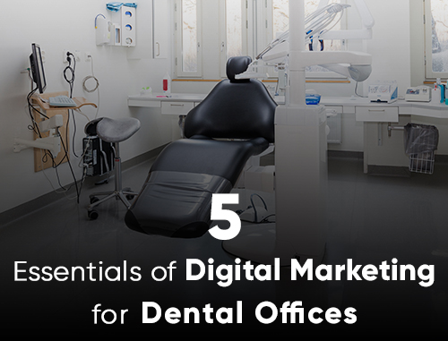 5 Essentials of Digital Marketing for Dental Offices